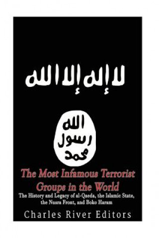 Könyv The Most Infamous Terrorist Groups in the World: The History and Legacy of al-Qaeda, the Islamic State, the Nusra Front, and Boko Haram Charles River Editors