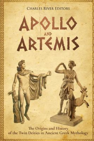 Book Apollo and Artemis: The Origins and History of the Twin Deities in Ancient Greek Mythology Charles River Editors