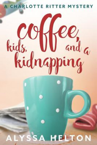 Книга Coffee, Kids, and a Kidnapping Alyssa Helton