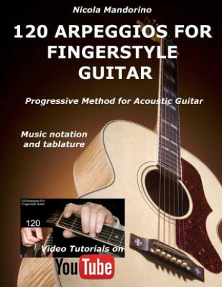 Kniha 120 ARPEGGIOS For FINGERSTYLE GUITAR: Easy and progressive acoustic guitar method with tablature, musical notation and YouTube video Nicola Mandorino