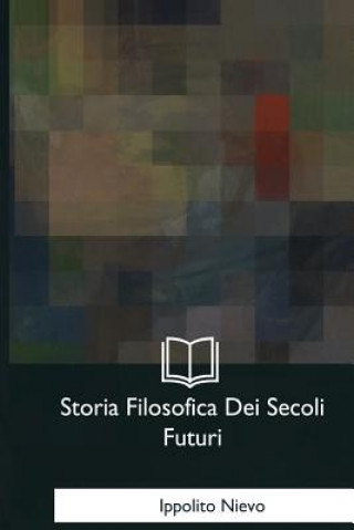 Kniha Storia Filosofica Dei Secoli Futuri Ippolito Nievo