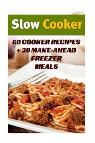 Könyv Slow Cooker: 60 Cooker Recipes + 20 Make-Ahead Freezer Meals: (Slow Cooker Recipes, Slow Cooker Cookbook) Tim Manson