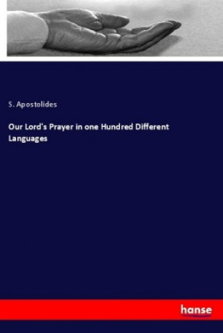 Könyv Our Lord's Prayer in one Hundred Different Languages S. Apostolides