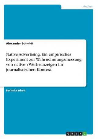 Kniha Native Advertising. Ein empirisches Experiment zur Wahrnehmungsmessung von nativen Werbeanzeigen im journalistischen Kontext Alexander Schmidt