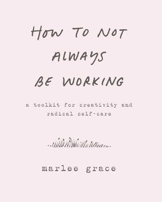 Kniha How to Not Always Be Working Marlee Grace