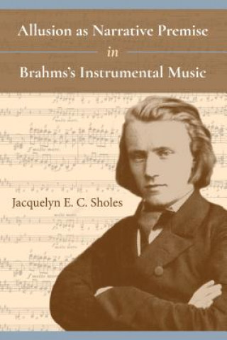 Book Allusion as Narrative Premise in Brahms's Instrumental Music Jacquelyn E. C. Sholes