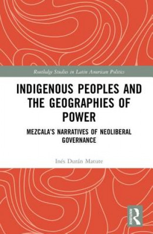 Buch Indigenous Peoples and the Geographies of Power Ines (The University of Sydney) Duran Matute