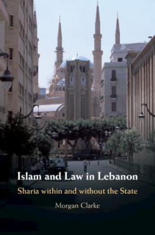 Könyv Islam and Law in Lebanon Morgan (University of Oxford) Clarke