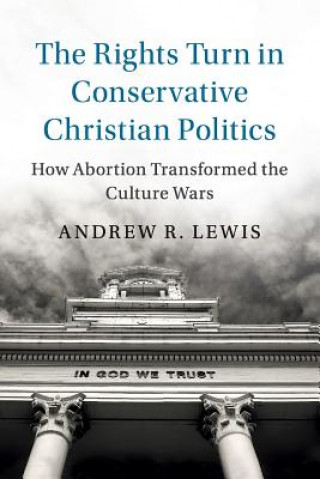 Könyv Rights Turn in Conservative Christian Politics Andrew R. (University of Cincinnati) Lewis