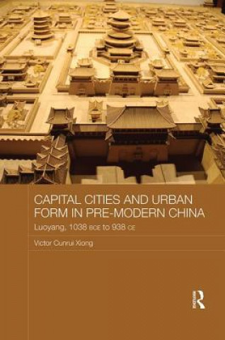 Buch Capital Cities and Urban Form in Pre-modern China XIONG