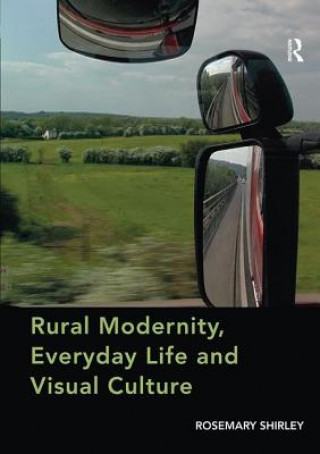 Kniha Rural Modernity, Everyday Life and Visual Culture SHIRLEY