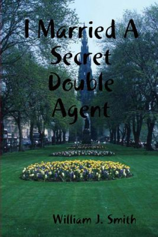 Könyv I Married A Secret Double Agent WILLIAM J. SMITH
