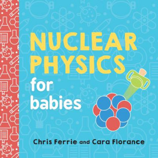 Kniha Nuclear Physics for Babies Chris Ferrie