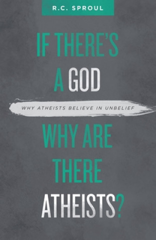 Carte If There's a God Why Are There Atheists? R.C. Sproul