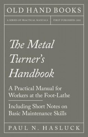 Carte Metal Turner's Handbook - A Practical Manual for Workers at the Foot-Lathe - Including Short Notes on Basic Maintenance Skills PAUL N. HASLUCK