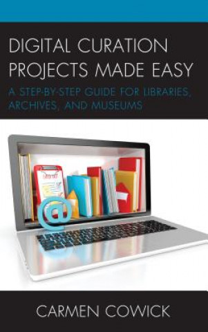 Könyv Digital Curation Projects Made Easy Carmen Cowick