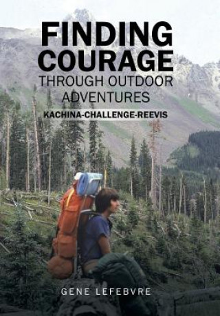 Carte Finding Courage Through Outdoor Adventures Gene Lefebvre