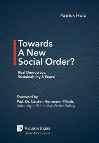 Książka Towards A New Social Order? Real Democracy, Sustainability & Peace PATRICK HOLZ