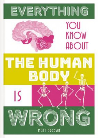 Knjiga Everything You Know About the Human Body is Wrong Matt Brown