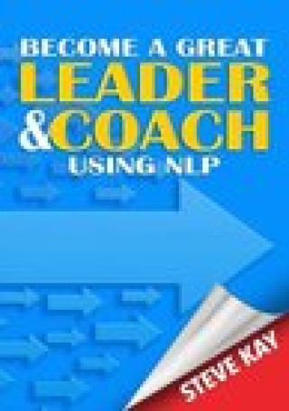 Könyv Become a Great Leader & Coach Using NLP Steve Kay