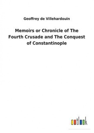 Kniha Memoirs or Chronicle of The Fourth Crusade and The Conquest of Constantinople GEOFF VILLEHARDOUIN