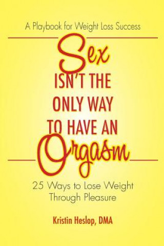Carte Sex Isn't the Only Way to Have an Orgasm: 25 Ways to Lose Weight Through Pleasure Kristin Heslop