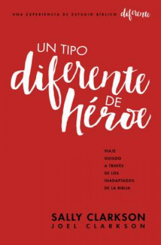 Kniha Un Tipo Diferente de Heroe: Viaje Guiado a Traves de Los Inadaptados de la Biblia Sally Clarkson