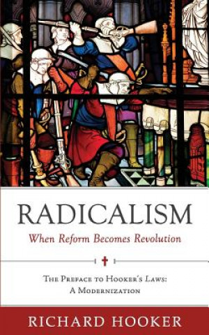 Książka Radicalism: When Reform Becomes Revolution: The Preface to Hooker's Laws: A Modernization Richard Hooker