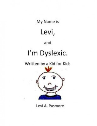 Kniha My Name is Levi, and I'm Dyslexic: Written by a Kid for Kids Levi a Pasmore