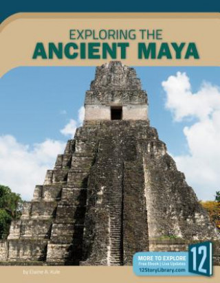 Knjiga Exploring the Ancient Maya Elaine A Kule