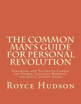 Książka The Common Man's Guide For Personal Revolution: Strategies and Tactics to Combat the System, Cultural Marxists, and Social Justice Idiots Royce Max Hudson