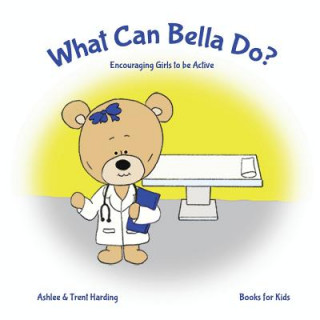 Kniha Books for Kids: What Can Bella Do Encouraging Girls to be Active Trent Harding