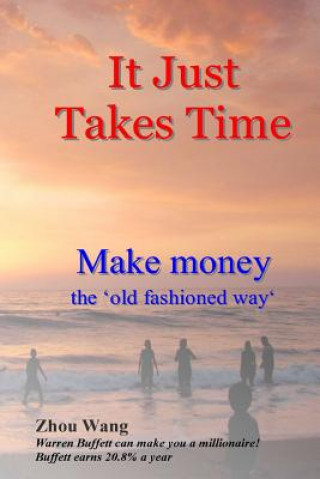 Kniha It Just Takes Time: Make money the 'old fashioned way' Zhou Wang