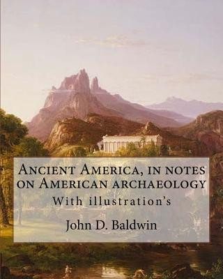 Kniha Ancient America, in notes on American archaeology. By: John D. Baldwin: With illustration's John D Baldwin