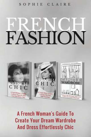 Könyv French Fashion: A French Woman's Guide To Create Your Dream Wardrobe And Dress Effortlessly Chic Sophie Claire