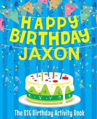 Könyv Happy Birthday Jaxon: The Big Birthday Activity Book: Personalized Books for Kids Birthdaydr