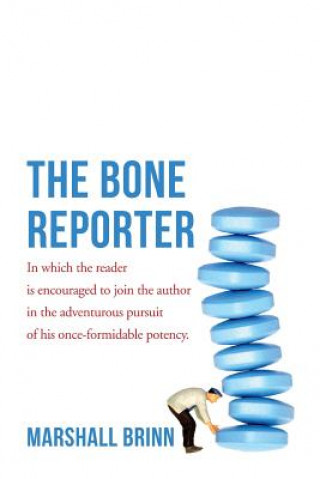 Könyv The Bone Reporter: In which the reader is encouraged to join the author in the adventurous pursuit of his once-formidable potency. Marshall Brinn