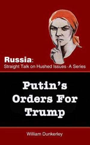 Книга Putin's Orders For Trump: Do they exist, and is Trump complying? Willliam Dunkerley