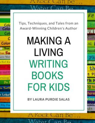 Kniha Making a Living Writing Books for Kids: Tips, Techniques, and Tales from a Working Children's Author Laura Purdie Salas