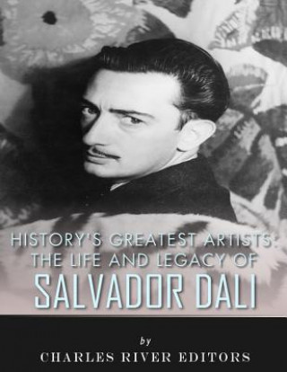 Kniha History's Greatest Artists: The Life and Legacy of Salvador Dali Charles River Editors