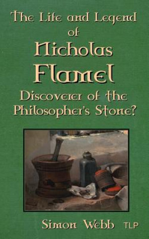 Kniha The Life and Legend of Nicholas Flamel: Discoverer of the Philosopher's Stone? Simon Webb