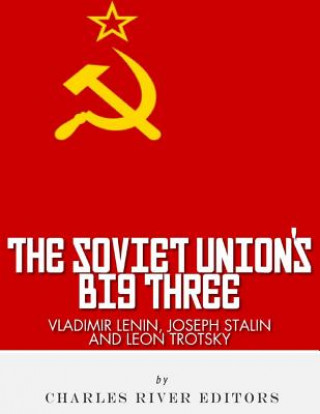 Kniha Vladimir Lenin, Joseph Stalin & Leon Trotsky: The Soviet Union's Big Three Charles River Editors