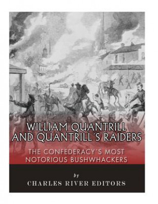Kniha William Quantrill and Quantrill's Raiders: The Confederacy's Most Notorious Bushwhackers Charles River Editors