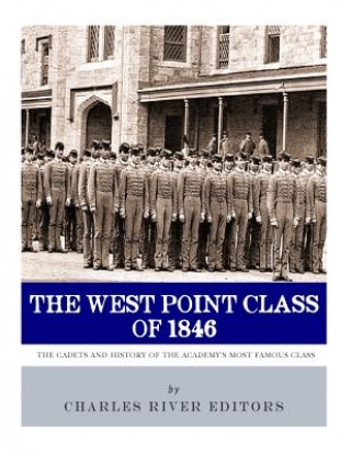 Könyv The West Point Class of 1846: The Cadets and History of the Academy's Most Famous Class Charles River Editors