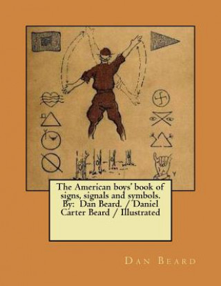 Carte The American boys' book of signs, signals and symbols. By: Dan Beard. / Daniel Carter Beard / Illustrated Dan Beard