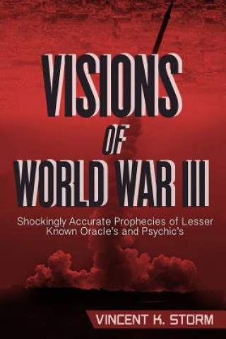 Carte VISIONS OF WORLD WAR III - Shockingly Accurate Prophecies of Lesser Known Oracle's and Psychic's Vincent K Storm