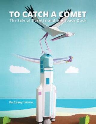 Könyv To Catch A Comet: The tale of Rosetta and the Space Duck Casey Emme