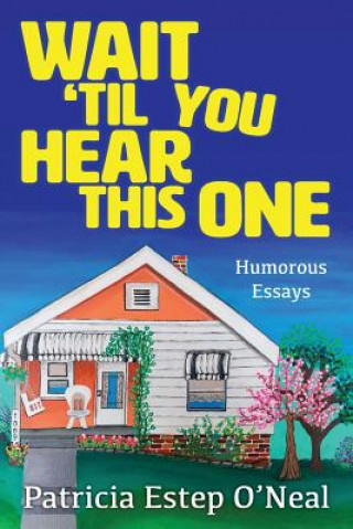 Könyv Wait 'Til You Hear This One: Humorous Essays Patricia Estep O'Neal