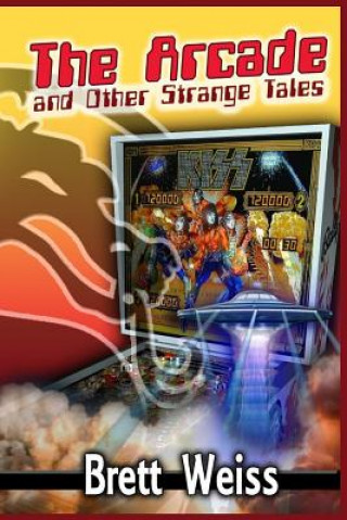 Kniha The Arcade and Other Strange Tales Brett Weiss