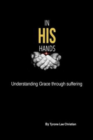 Книга In His Hands: Understanding Grace through suffering Tyrone Lee Christian